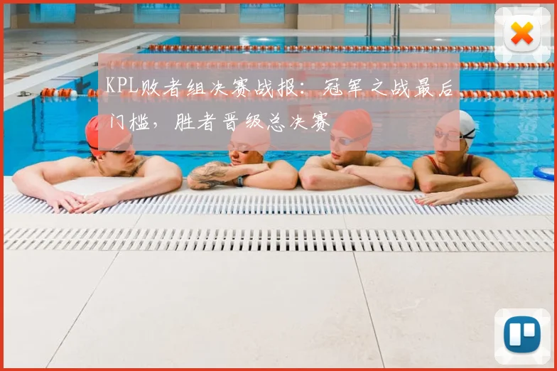 KPL败者组决赛战报：冠军之战最后门槛，胜者晋级总决赛
