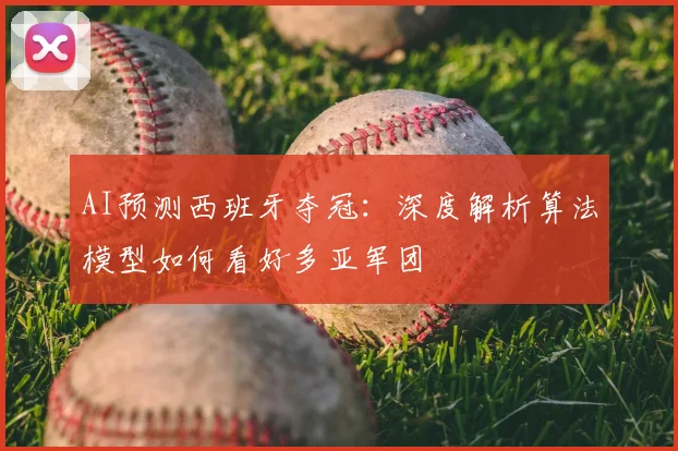 AI预测西班牙夺冠：深度解析算法模型如何看好多亚军团