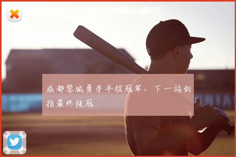 成都蓉城勇夺半程冠军，下一站剑指最终桂冠