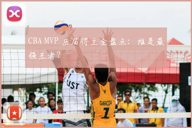 CBA MVP 历届得主全盘点：谁是最强王者？